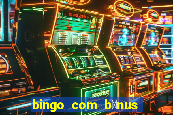 bingo com b么nus gr谩tis no cadastro