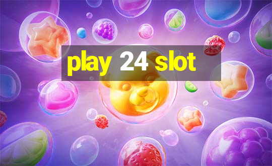 play 24 slot