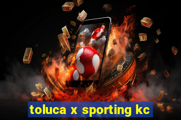 toluca x sporting kc