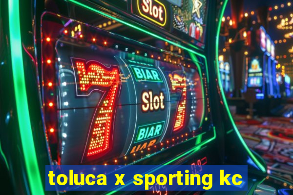 toluca x sporting kc