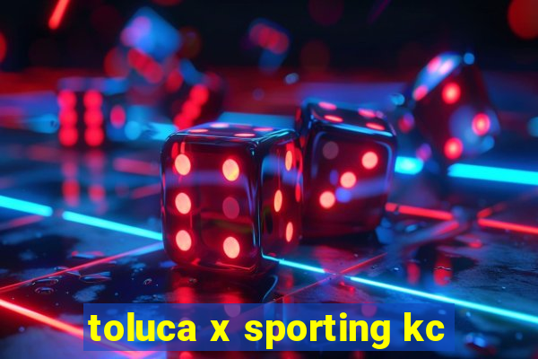 toluca x sporting kc