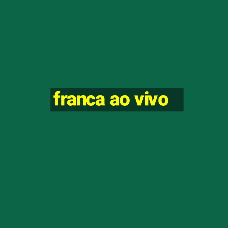 franca ao vivo