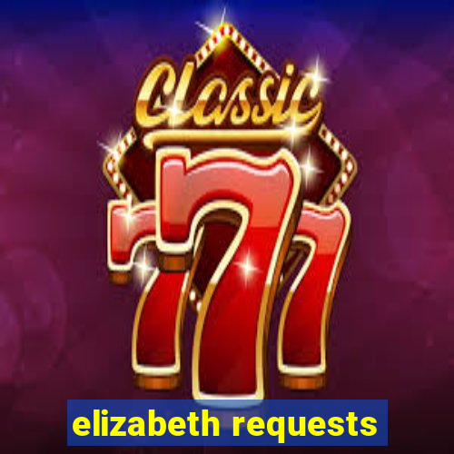 elizabeth requests