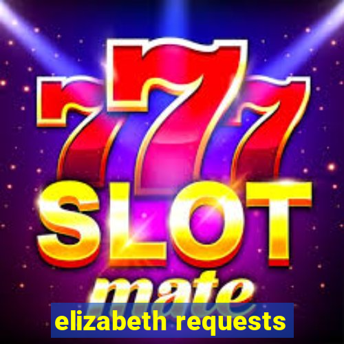 elizabeth requests