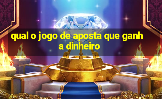 qual o jogo de aposta que ganha dinheiro