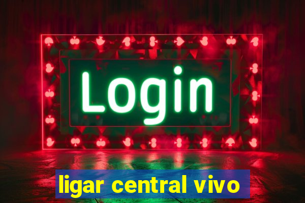 ligar central vivo