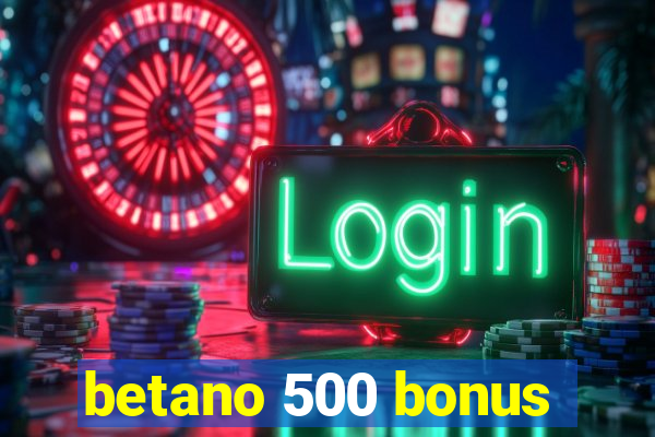 betano 500 bonus