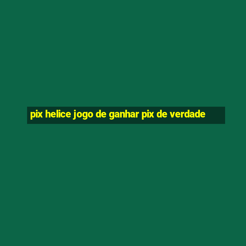 pix helice jogo de ganhar pix de verdade