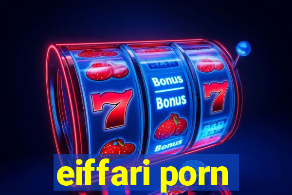 eiffari porn