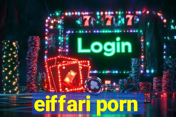 eiffari porn