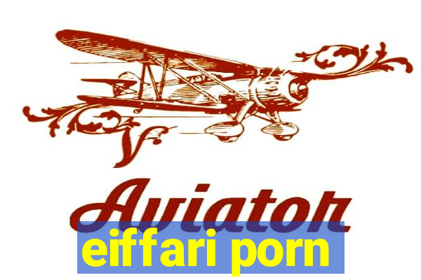 eiffari porn