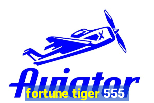 fortune tiger 555