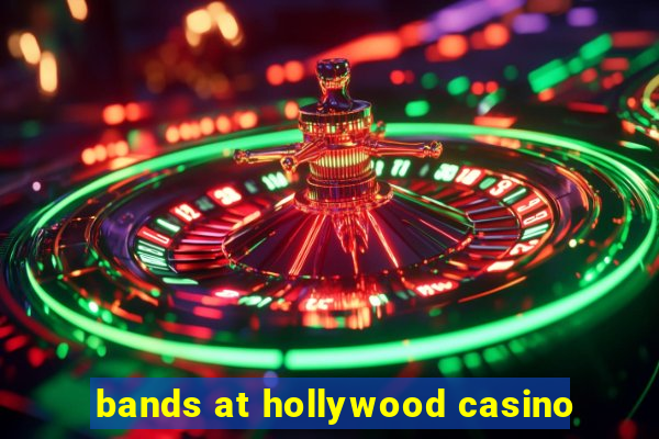 bands at hollywood casino