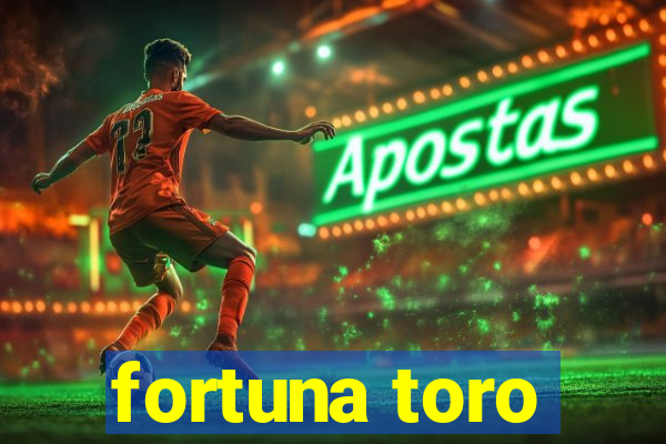 fortuna toro