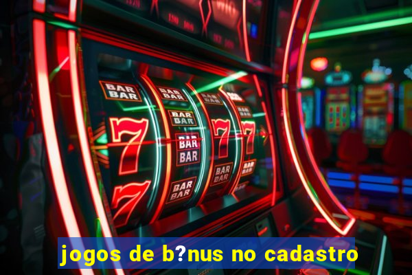 jogos de b?nus no cadastro