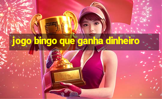 jogo bingo que ganha dinheiro