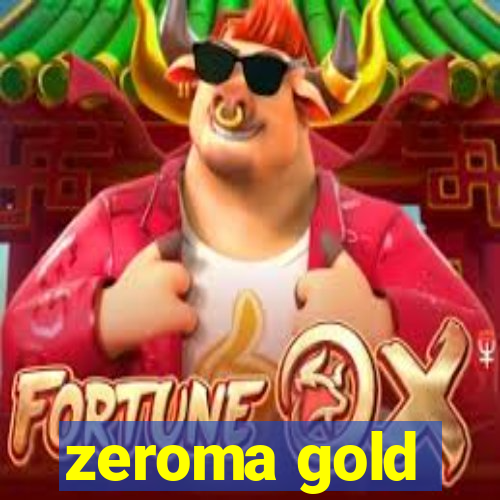 zeroma gold