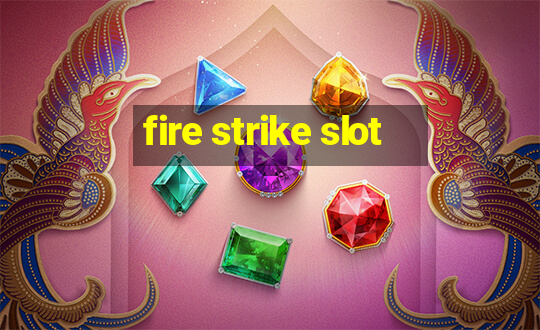 fire strike slot