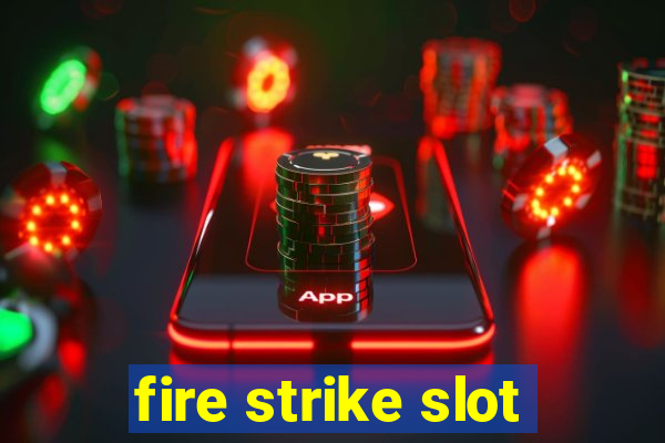 fire strike slot