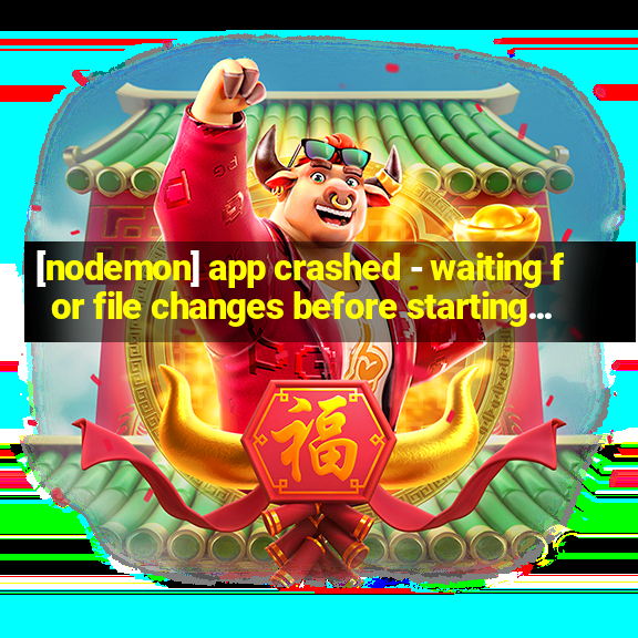 [nodemon] app crashed - waiting for file changes before starting...