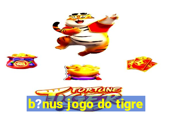 b?nus jogo do tigre