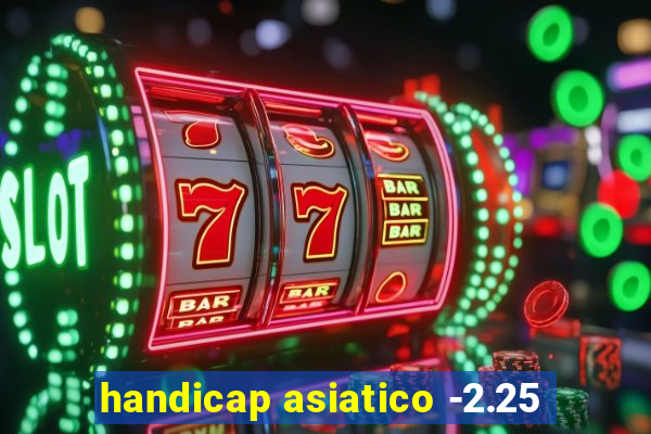 handicap asiatico -2.25