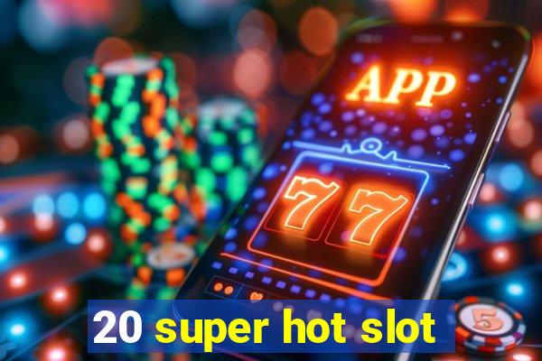 20 super hot slot