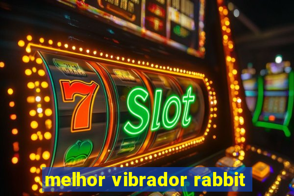 melhor vibrador rabbit