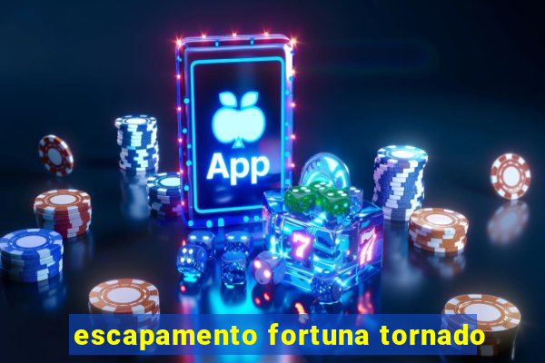 escapamento fortuna tornado