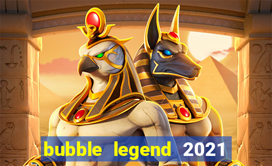 bubble legend 2021 ganhar dinheiro