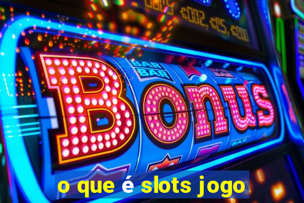 o que é slots jogo