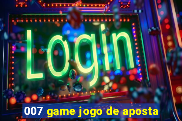 007 game jogo de aposta