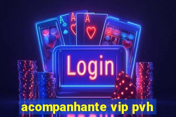 acompanhante vip pvh