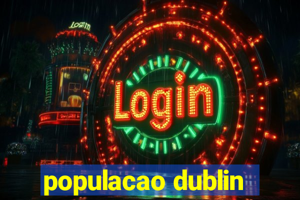 populacao dublin