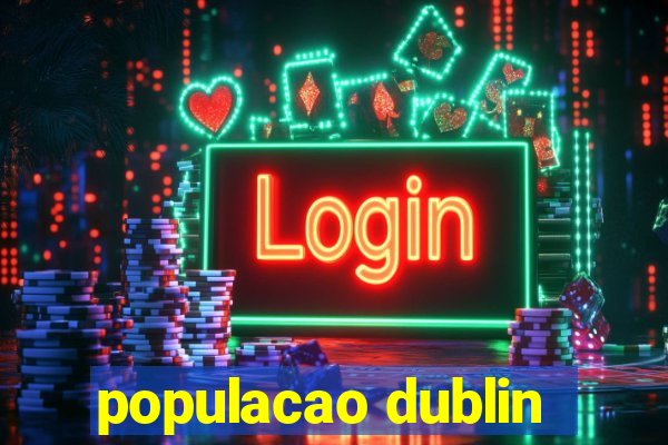 populacao dublin