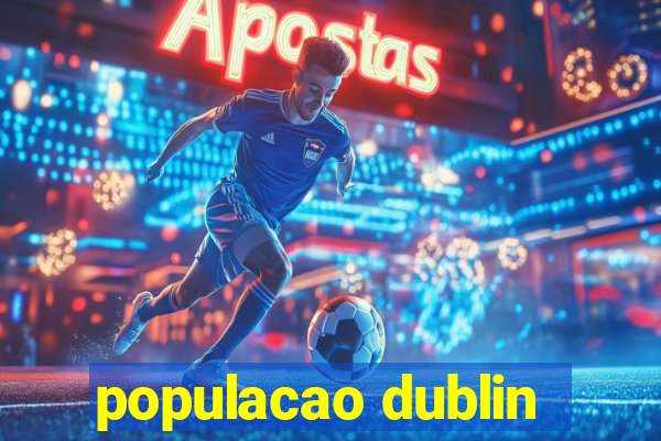 populacao dublin