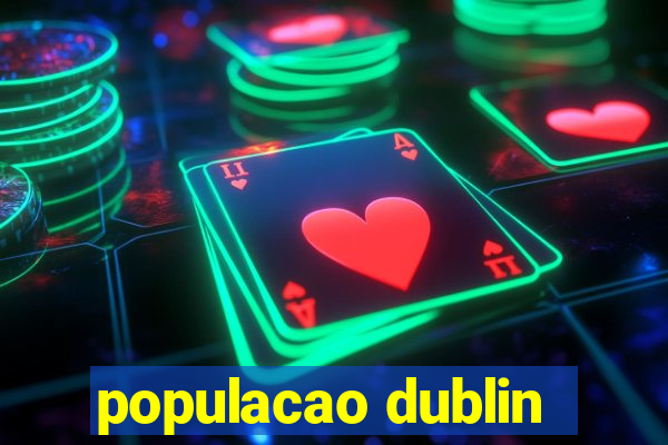 populacao dublin