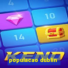 populacao dublin