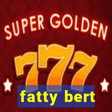 fatty bert