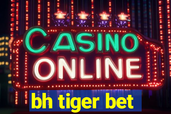 bh tiger bet