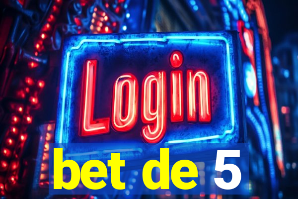 bet de 5