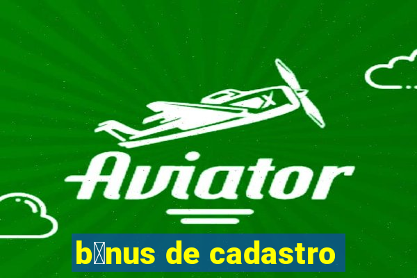 b么nus de cadastro