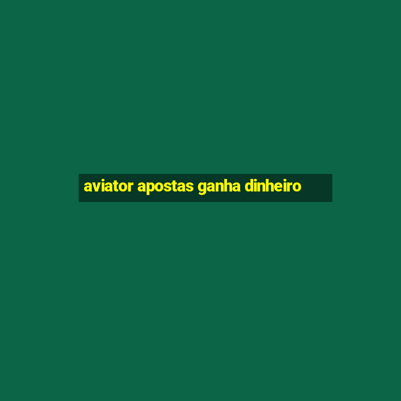 aviator apostas ganha dinheiro