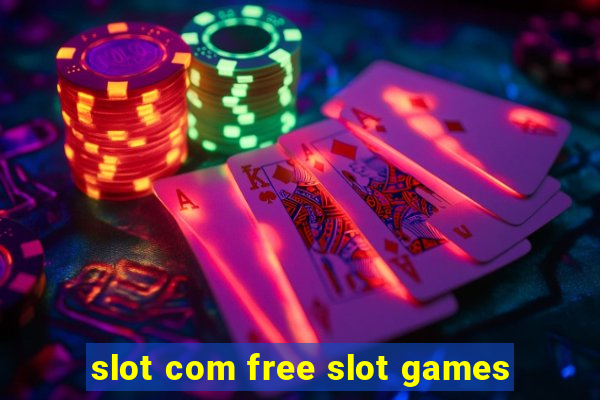 slot com free slot games