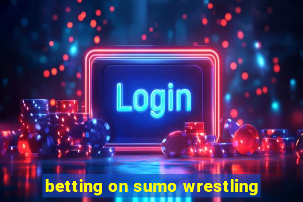 betting on sumo wrestling