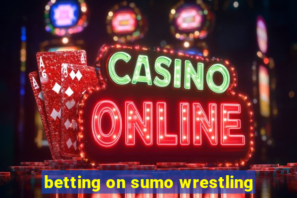 betting on sumo wrestling