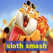 sloth smash