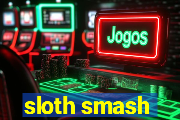 sloth smash