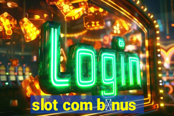 slot com b么nus