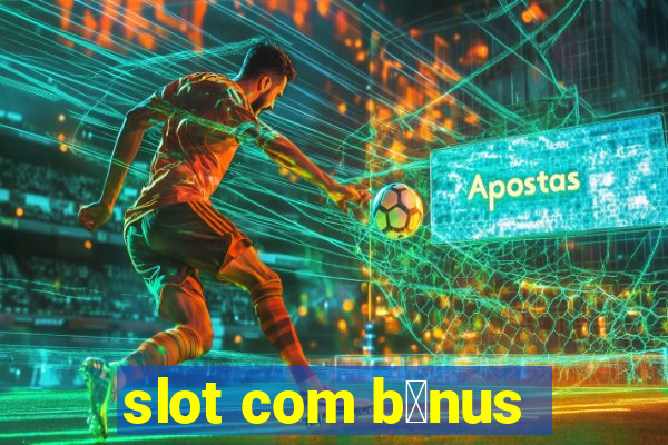 slot com b么nus